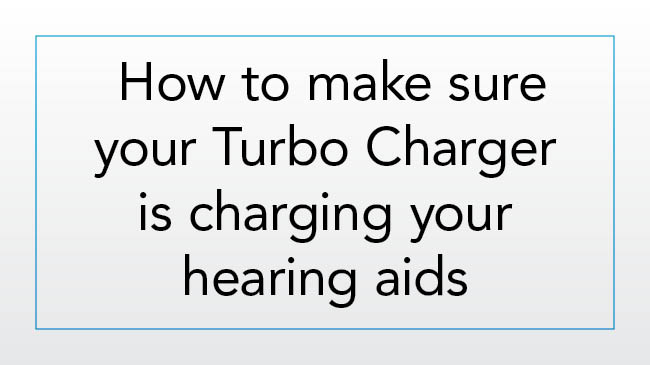 How to make sure your Turbo Charger is charging your hearing aids